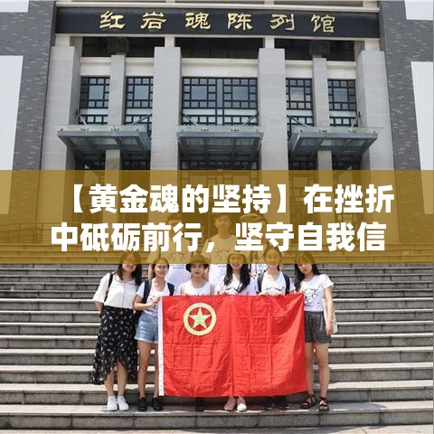 【黄金魂的坚持】在挫折中砥砺前行，坚守自我信念的黄金魂——不屈不挠的生命光芒